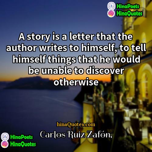 Carlos Ruiz Zafón Quotes | A story is a letter that the